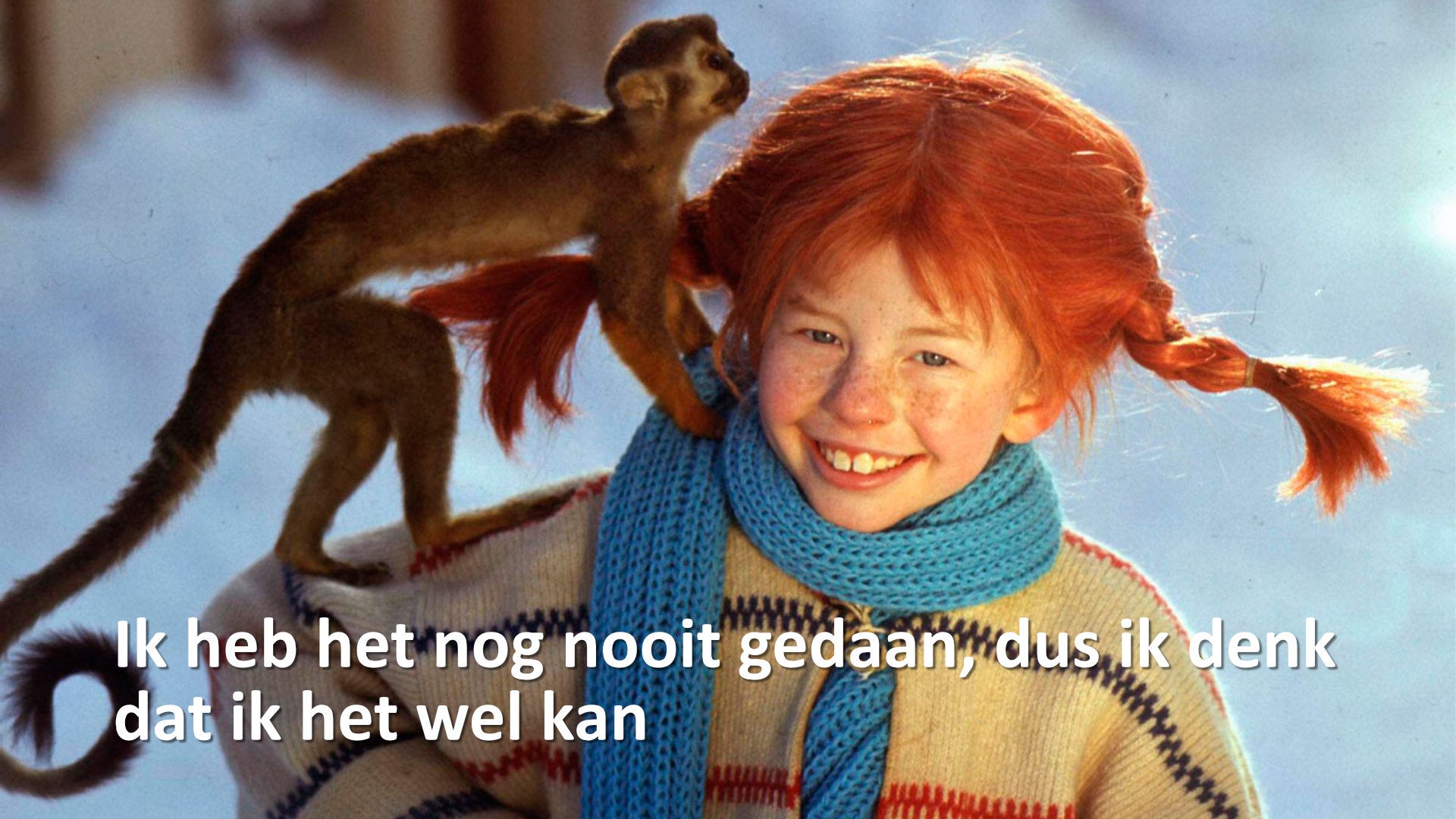 De Pippi Langkous mentaliteit: “ik heb het nog nooit gedaan, dus ik denk dat ik het wel kan”